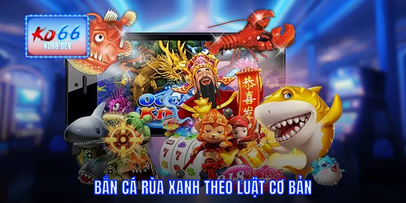 Bắn cá rùa xanh theo luật cơ bản