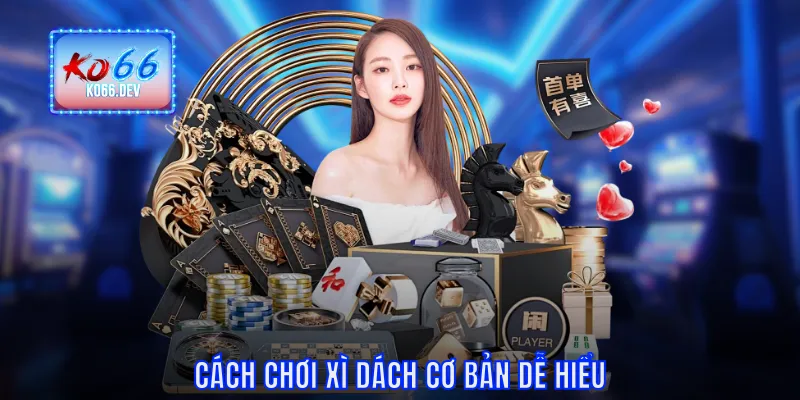 Cách chơi Xì Dách cơ bản