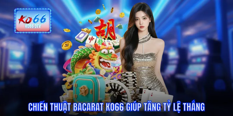 Chiến thuật bacarat KO66 giúp tăng tỷ lệ thắng