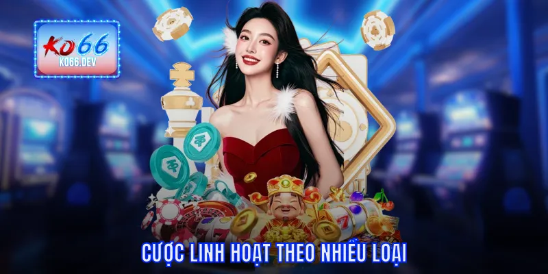Cược linh hoạt theo nhiều loại
