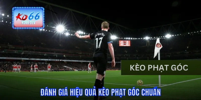 Đánh giá hiệu quả kèo phạt góc chuẩn