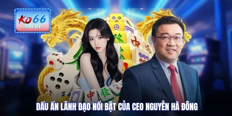 Dấu ấn lãnh đạo nổi bật của CEO Nguyễn Hà Đông