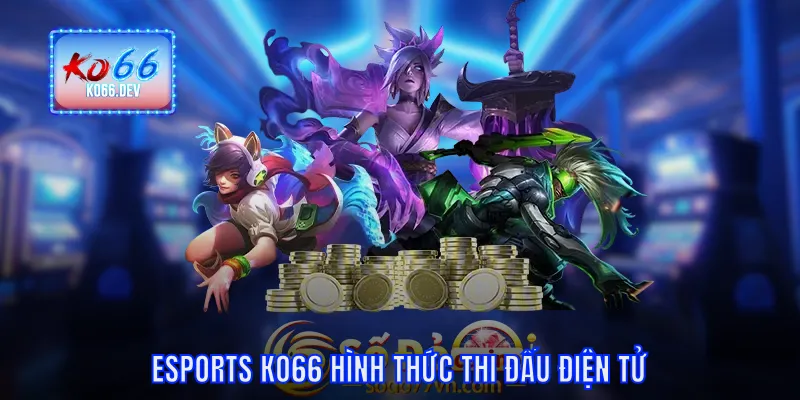 Esports KO66 hình thức thi đấu điện tử