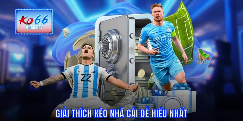 Giải thích kèo nhà cái dễ hiểu nhất