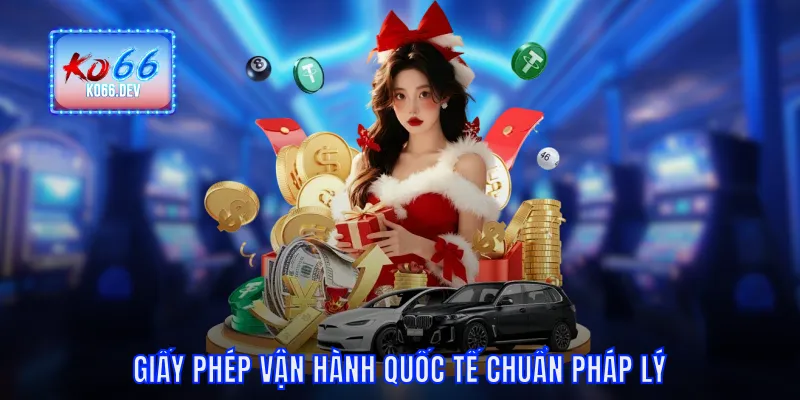Giấy phép vận hành quốc tế chuẩn pháp lý