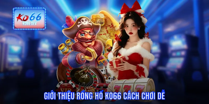 Giới thiệu rồng hổ KO66 cách chơi dễ