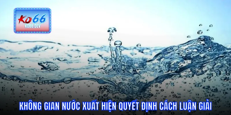 Không gian nước xuất hiện quyết định cách luận giải