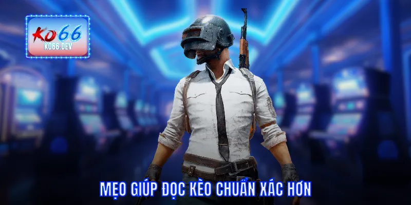 Mẹo giúp đọc kèo chuẩn xác hơn