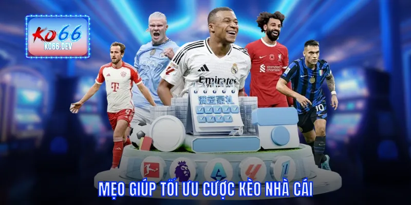 Mẹo giúp tối ưu cược kèo nhà cái