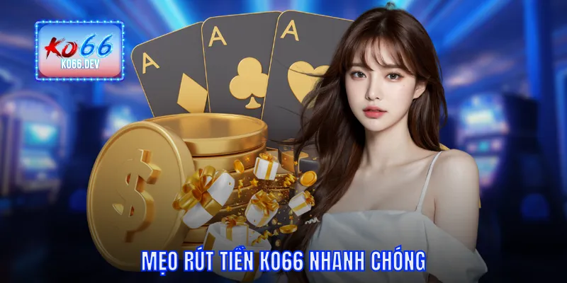 Mẹo rút tiền KO66 nhanh chóng