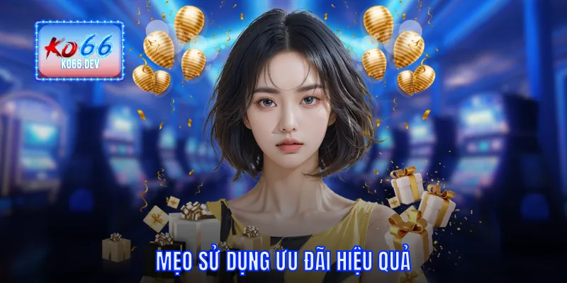 Mẹo sử dụng ưu đãi hiệu quả