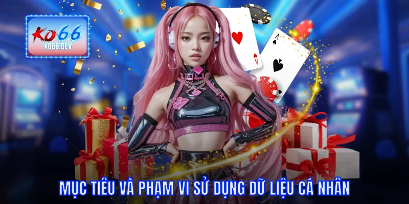 Mục tiêu và phạm vi sử dụng dữ liệu cá nhân