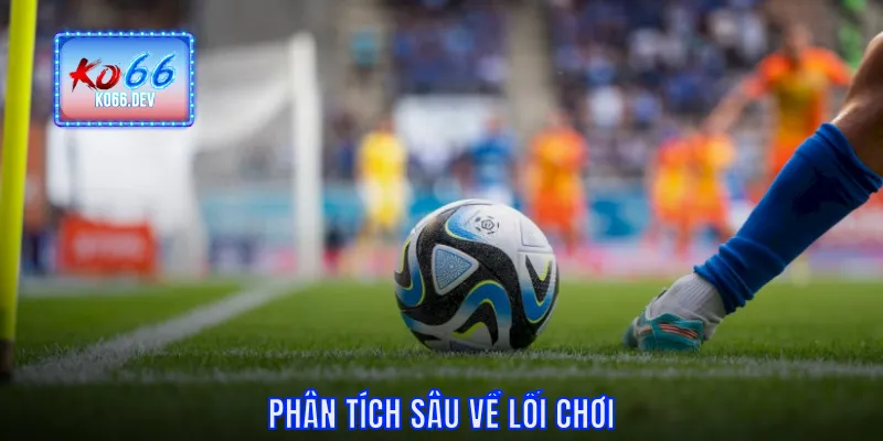 Phân tích sâu về lối chơi