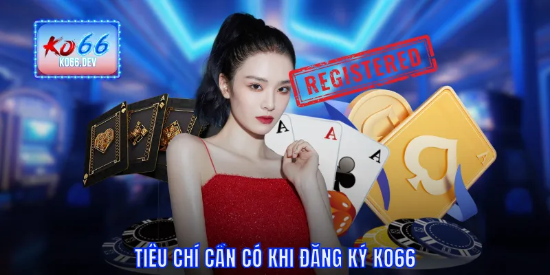 Tiêu chí cần có khi đăng ký KO66