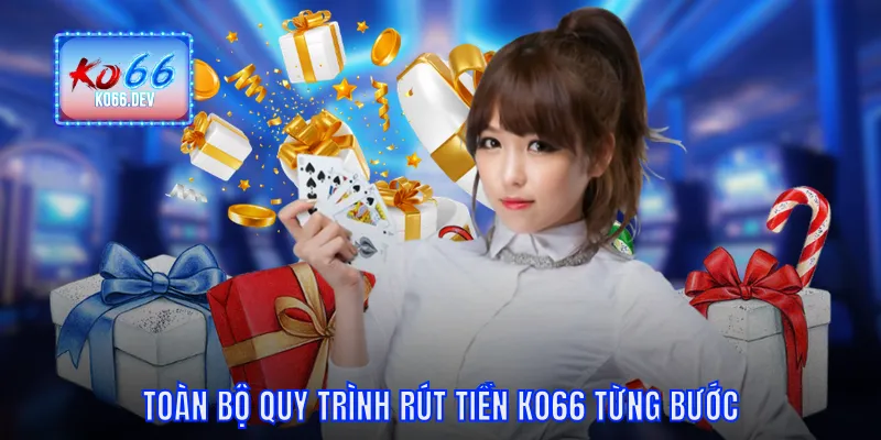 Toàn bộ quy trình rút tiền KO66 từng bước
