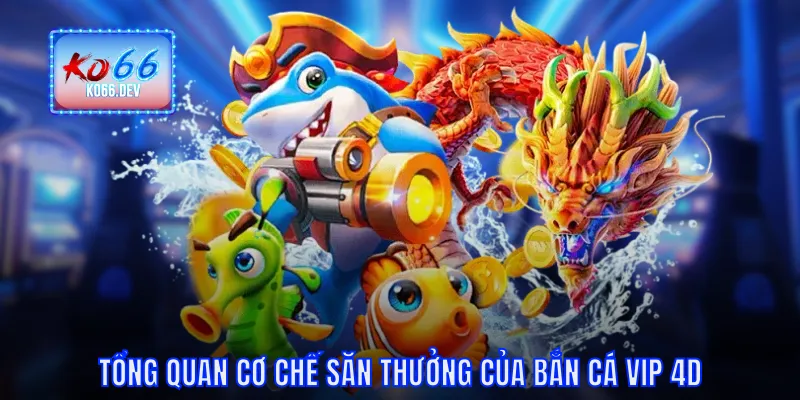 Tổng quan cơ chế săn thưởng của bắn cá VIP 4D
