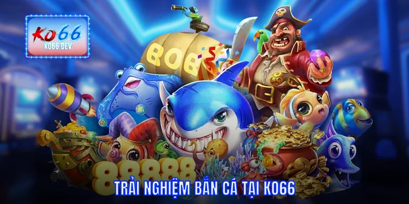 Trải nghiệm bắn cá cùng KO66